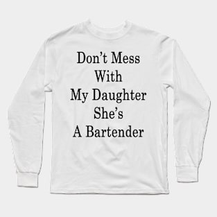 Don't Mess With My Daughter She's A Bartender Long Sleeve T-Shirt